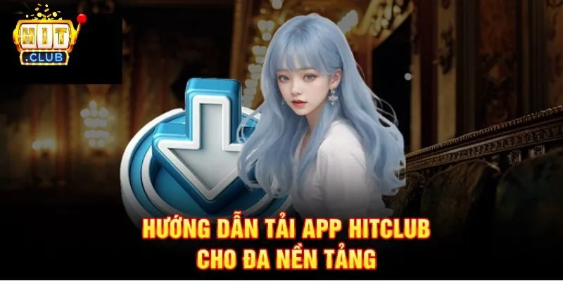 Các bước tải app Hitclub cho iOS và Android