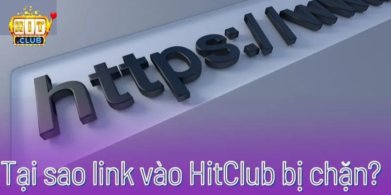 Lý do link vào Hitclub bị chặn